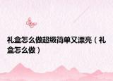 禮盒怎么做超級簡單又漂亮（禮盒怎么做）