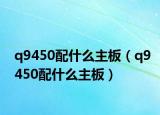 q9450配什么主板（q9450配什么主板）