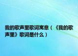 我的歌聲里歌詞寓意（《我的歌聲里》歌詞是什么）
