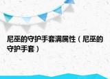 尼巫的守護(hù)手套滿屬性（尼巫的守護(hù)手套）