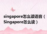 singapore怎么讀語音（Singapore怎么讀）