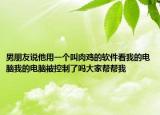 男朋友說(shuō)他用一個(gè)叫肉雞的軟件看我的電腦我的電腦被控制了嗎大家?guī)蛶臀? /></span></a>
                        <h2><a href=