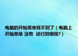 電腦的開始菜單找不到了（電腦上開始菜單 沒有  運行到哪找?）