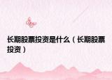 長(zhǎng)期股票投資是什么（長(zhǎng)期股票投資）