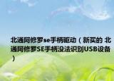 北通阿修羅se手柄驅(qū)動(dòng)（新買的 北通阿修羅SE手柄沒(méi)法識(shí)別USB設(shè)備）