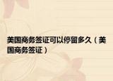 美國(guó)商務(wù)簽證可以停留多久（美國(guó)商務(wù)簽證）