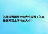 怎樣設(shè)置網(wǎng)頁(yè)字體大小設(shè)置（怎么設(shè)置網(wǎng)頁(yè)上字體的大?。? /></span></a>
                        <h2><a href=