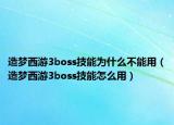 造夢(mèng)西游3boss技能為什么不能用（造夢(mèng)西游3boss技能怎么用）