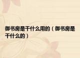 御書房是干什么用的（御書房是干什么的）