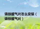鑄鐵暖氣片怎么安裝（鑄鐵暖氣片）