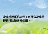 冷庫管理系統(tǒng)軟件（有什么冷庫管理軟件比較方便使用）