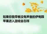 如果你我?guī)е鴽]有聲音的伊甸園蘋果進入游戲會怎樣