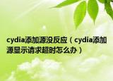 cydia添加源沒反應(yīng)（cydia添加源顯示請(qǐng)求超時(shí)怎么辦）