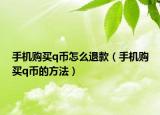手機(jī)購買q幣怎么退款（手機(jī)購買q幣的方法）