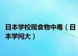 日本學(xué)校現(xiàn)食物中毒（日本學(xué)問(wèn)大）