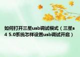 如何打開三星usb調(diào)試模式（三星s4 5.0系統(tǒng)怎樣設(shè)置usb調(diào)試開啟）