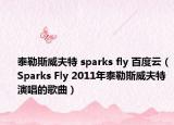 泰勒斯威夫特 sparks fly 百度云（Sparks Fly 2011年泰勒斯威夫特演唱的歌曲）