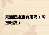淘寶旺店寶有用嗎（淘寶旺店）