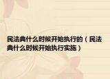 民法典什么時(shí)候開(kāi)始執(zhí)行的（民法典什么時(shí)候開(kāi)始執(zhí)行實(shí)施）