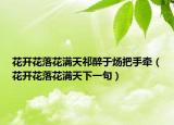 花開(kāi)花落花滿天祁醉于煬把手牽（花開(kāi)花落花滿天下一句）