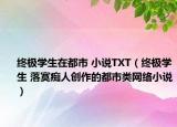終極學(xué)生在都市 小說TXT（終極學(xué)生 落寞癡人創(chuàng)作的都市類網(wǎng)絡(luò)小說）