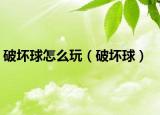 破壞球怎么玩（破壞球）