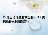 lol奧巴馬什么時(shí)候出的（LOL奧巴馬什么時(shí)間出來）