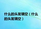 什么的頭發(fā)填空（什么的頭發(fā)填空）