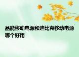 品能移動(dòng)電源和迪比克移動(dòng)電源哪個(gè)好用