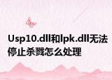 Usp10.dll和lpk.dll無(wú)法停止殺戮怎么處理