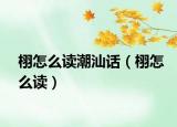 栩怎么讀潮汕話（栩怎么讀）