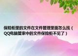 保險(xiǎn)柜里的文件在文件管理里面怎么找（QQ電腦管家中的文件保險(xiǎn)柜不見(jiàn)了）