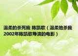 溫柔的殺死我 陳凱歌（溫柔地殺我 2002年陳凱歌導(dǎo)演的電影）