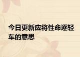 今日更新應(yīng)將性命逐輕車的意思