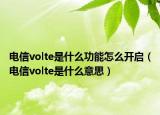電信volte是什么功能怎么開(kāi)啟（電信volte是什么意思）