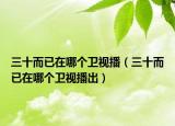 三十而已在哪個衛(wèi)視播（三十而已在哪個衛(wèi)視播出）