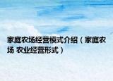 家庭農(nóng)場(chǎng)經(jīng)營(yíng)模式介紹（家庭農(nóng)場(chǎng) 農(nóng)業(yè)經(jīng)營(yíng)形式）