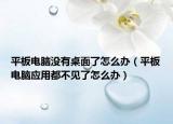 平板電腦沒(méi)有桌面了怎么辦（平板電腦應(yīng)用都不見(jiàn)了怎么辦）