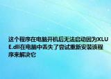 這個(gè)程序在電腦開機(jī)后無法啟動(dòng)因?yàn)閄LUE.dll在電腦中丟失了嘗試重新安裝該程序來解決它