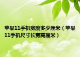 蘋(píng)果11手機(jī)寬度多少厘米（蘋(píng)果11手機(jī)尺寸長(zhǎng)寬高厘米）