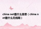 china net是什么意思（china net是什么無線網(wǎng)）