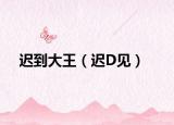 遲到大王（遲D見(jiàn)）