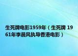 生死牌電影1959年（生死牌 1961年李晨風(fēng)執(zhí)導(dǎo)香港電影）