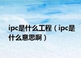 ipc是什么工程（ipc是什么意思?。? /></span></a>
                        <h2><a href=