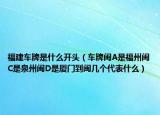 福建車牌是什么開頭（車牌閩A是福州閩C是泉州閩D是廈門到閩幾個(gè)代表什么）