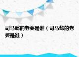 司馬懿的老婆是誰(shuí)（司馬懿的老婆是誰(shuí)）