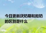 今日更新厭奶期和拒奶的區(qū)別是什么