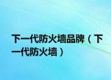下一代防火墻品牌（下一代防火墻）