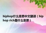 hiphop什么意思中文翻譯（hiphop rich是什么意思）
