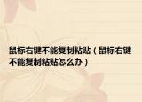 鼠標右鍵不能復(fù)制粘貼（鼠標右鍵不能復(fù)制粘貼怎么辦）